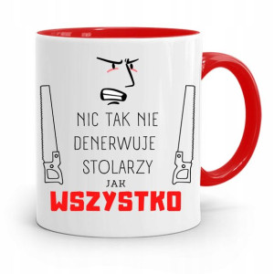 Kubek Czerwony Dla Stolarza Wszystko Denerwuje