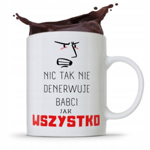 Kubek Dla Babci Na Imieniny Wszystko Denerwuje