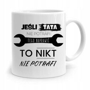 Kubek Na Dzień Ojca Dla Taty Tata Nie Potrafi