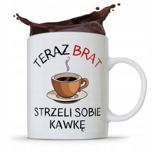 Kubek Prezent Dla Brata Teraz Brat Strzeli Kawkę