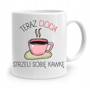 Kubek Prezent Dla Cioci Ciotki Strzel Sobię Kawkę