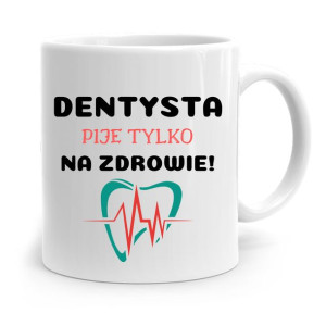 Kubek Prezent Dla Dentysty Pije Tylko Na Zdrowie