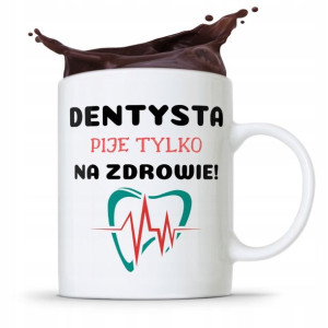 Kubek Prezent Dla Dentysty Pije Tylko Na Zdrowie