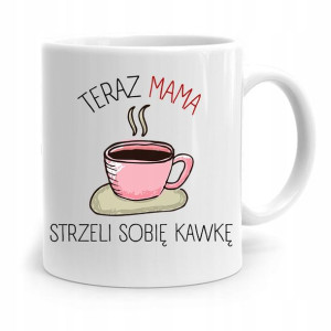Kubek Prezent Dla Mamy Matki Teraz Strzeli Kawkę