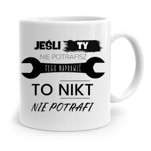 Kubek Prezent Dla Mechanika Jeśli Ty Nie Naprawisz
