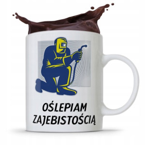 Kubek Prezent Dla Spawacza Oślepiam Zajebistością