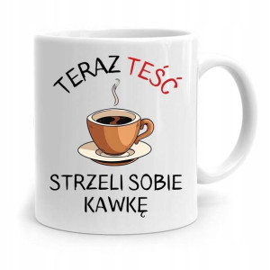 Kubek Prezent Dla Teścia Teraz Teść Strzeli Kawkę