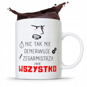 Kubek Prezent Dla Zegarmistrza Wszystko Denerwuje