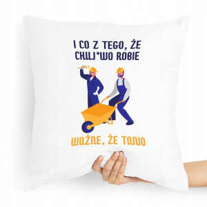 Poduszka Budowlańca Nie Ważne Jak Ważne Że Tanio