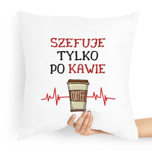 Poduszka Prezent Dla Szefa Tylko Po Kawie