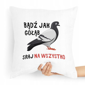 Poduszka Zabawny Prezent Bądź Jak Gołąb
