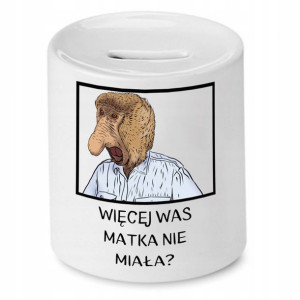 Skarbonka Nosacza Więcej Was Matka Nie Miała?