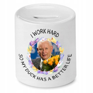 Skarbonka I Work Hard So My Duck Has A Better Life