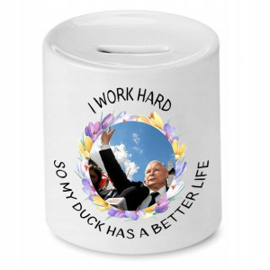 Skarbonka I Work Hard So My Duck Has A Better Life