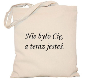 Torba PŁÓCIENNA 240g eco torba z nadrukiem Nie było Cię a teraz jesteś