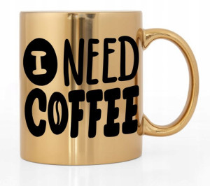 Kubek Złoty Błyszczący Prezent I Need Coffee