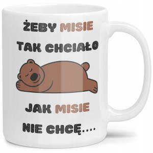 Kubek Żeby Mi Się Tak Chciało Jak Misię Nie Chce
