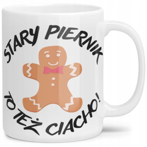 Kubek Śmieszny Stary Piernik To Też Ciacho Prezent