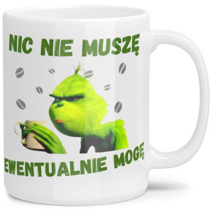 Śmieszny Kubek Grinch Nie Muszę Ewentualnie Mogę