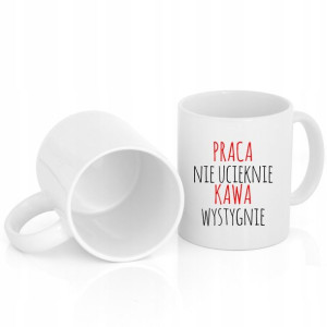 Kubek Biały Praca nie ucieknie Kawa wystygnie 01
