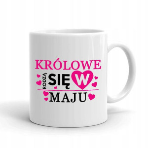 Kubek BIAŁY Prezent KRÓLOWE RODZĄ SIĘ W MAJU