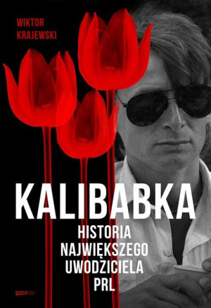 Kalibabka. Historia największego uwodziciela PRL Wiktor Krajewski