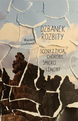 Dzbanek rozbity. Sceny z życia, choroby, śmierci.. Wojciech Czuchnowski