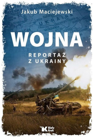 Wojna Reportaż z Ukrainy Jakub Maciejewski