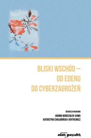 Bliski Wschód - od Edenu do cyberzagrożeń Joanna Marszałek-Kawa