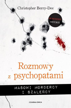 Rozmowy z psychopatami. Masowi mordercy i szaleńcy Christopher Berry-Dee, T