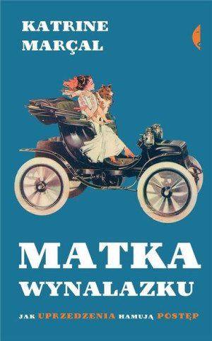 Matka wynalazku. Jak uprzedzenia hamują postęp Katrine Marcal