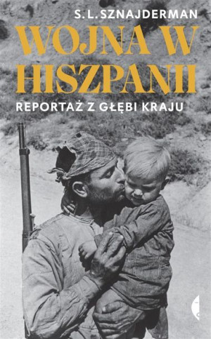 Wojna w Hiszpanii. Reportaż z głębi kraju S. L. Sznajderman