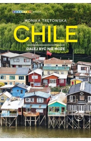 Chile. Dalej być nie może Monika Trętowska