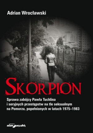 Skorpion. Sprawa zabójcy Pawła Tuchlina.. Adrian Wrocławski