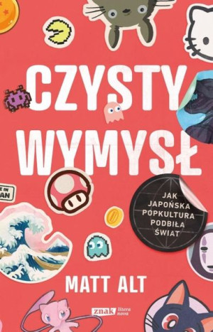 Czysty wymysł. Jak japońska popkultura podbiła... Matt Alt