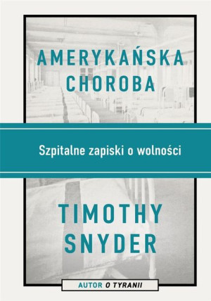Amerykańska choroba. Szpitalne zapiski o wolności Timothy Snyder