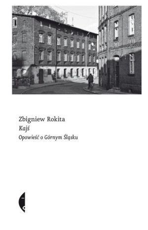 Kajś. Opowieść o Górnym Śląsku Zbigniew Rokita