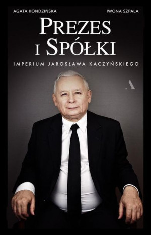 Prezes i Spółki. Imperium Jarosława Kaczyńskiego Agata Kondzińska, Iwona Sz