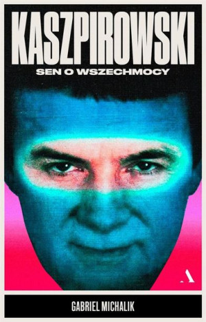 Kaszpirowski. Sen o wszechmocy Gabriel Michalik