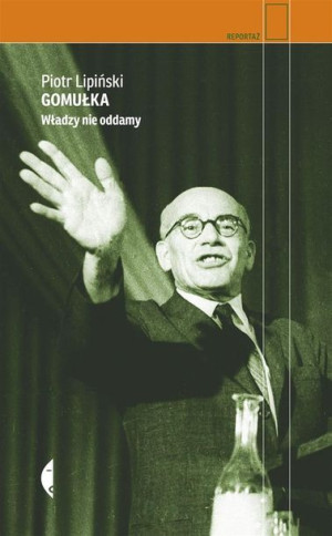 Gomułka. Władzy nie oddamy Piotr Lipiński