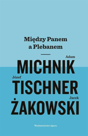 Między Panem a Plebanem Adam Michnik, Józef Tischner, Jacek Żakowski