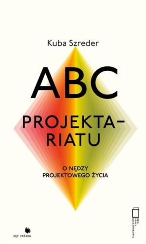 ABC projektariatu. O nędzy projektowanego życia Kuba Szreder