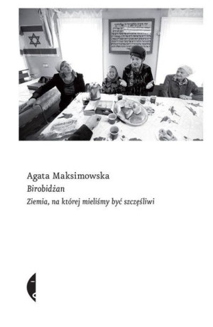 Birobidżan. Ziemia, na której mieliśmy być... Agata Maksimowska