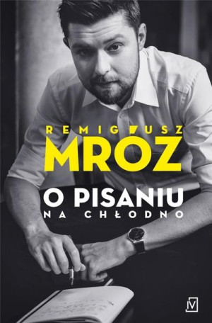 O pisaniu. Na chłodno Remigiusz Mróz
