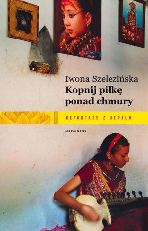 Kopnij piłkę ponad chmury. Reportaże z Nepalu Iwona Szelezińska
