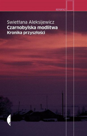 Czarnobylska modlitwa. Kronika przyszłości Swietłana Aleksijewicz