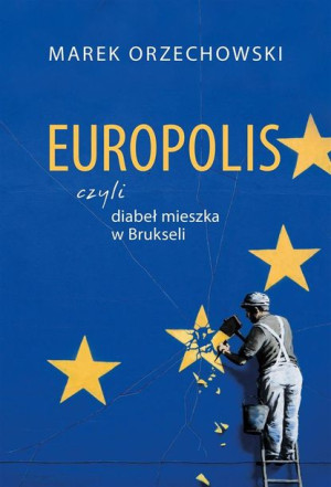 Europolis, czyli diabeł mieszka w Brukseli Marek Orzechowski