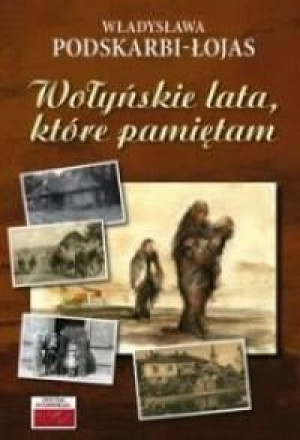 Wołyńskie lata, które pamiętam... Władysława Podskarbi-Łojas