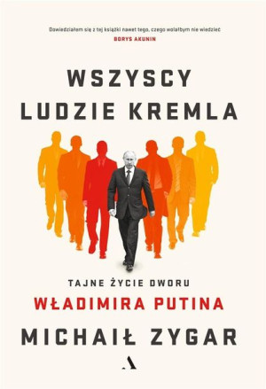 Wszyscy ludzie Kremla. Tajne życie dworu W.Putina Michaił Zygar