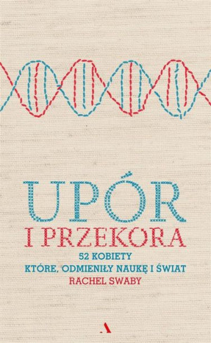 Upór i przekora. 52 kobiety, które odmieniły naukę Rachel Swaby